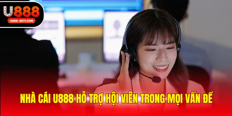 Nhà cái U888 hỗ trợ hội viên trong mọi vấn đề