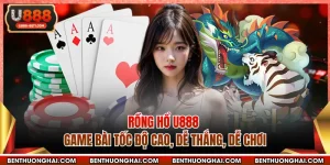 Rồng Hổ U888 - Game Bài Tốc Độ Cao, Dễ Thắng, Dễ Chơi