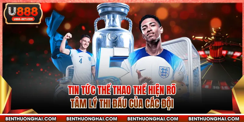 Tin tức thể thao thể hiện rõ tâm lý thi đấu của các đội