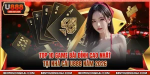 Top 10 Game Bài Đỉnh Cao Nhất Tại Nhà Cái U888 Năm 2026